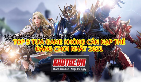 Top 5 Game Hay Không Cần Nạp Thẻ Đáng Cày Cuốc Nhất 2021